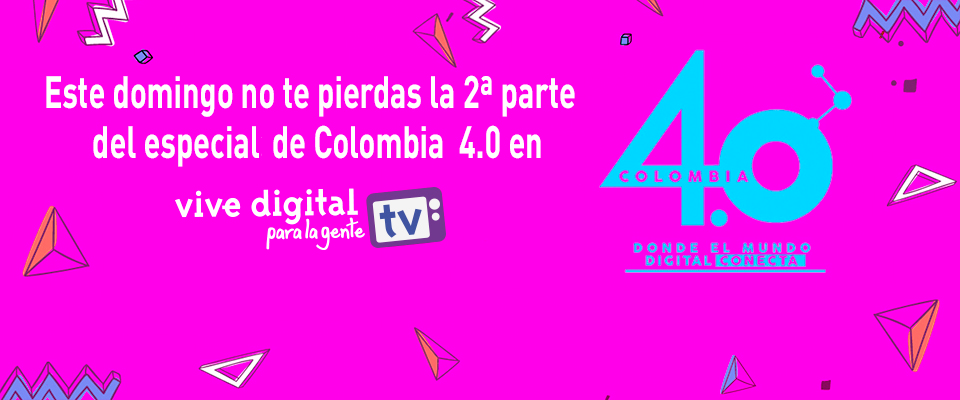 La evolución de Colombia 4.0 llega este fin de semana a Vive Digital TV La evolución de Colombia 4.0 llega este fin de semana a Vive Digital TV