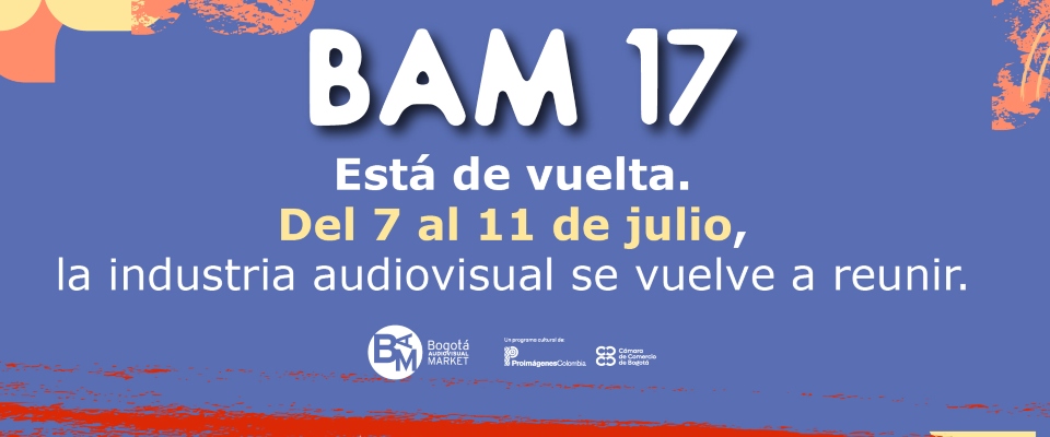 Afiche del BAM 17 que anuncia el regreso del principal encuentro de la industria audiovisual, del 7 al 11 de julio