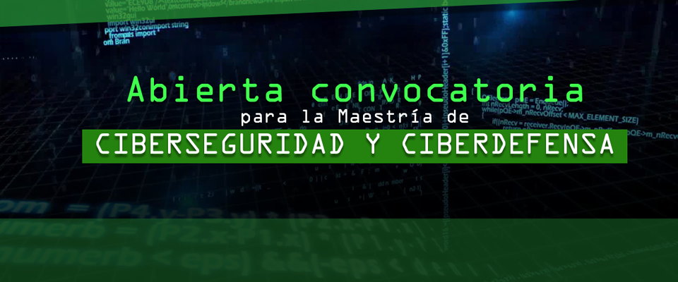 Abierta convocatoria para la Maestría de Ciberseguridad y Ciberdefensa