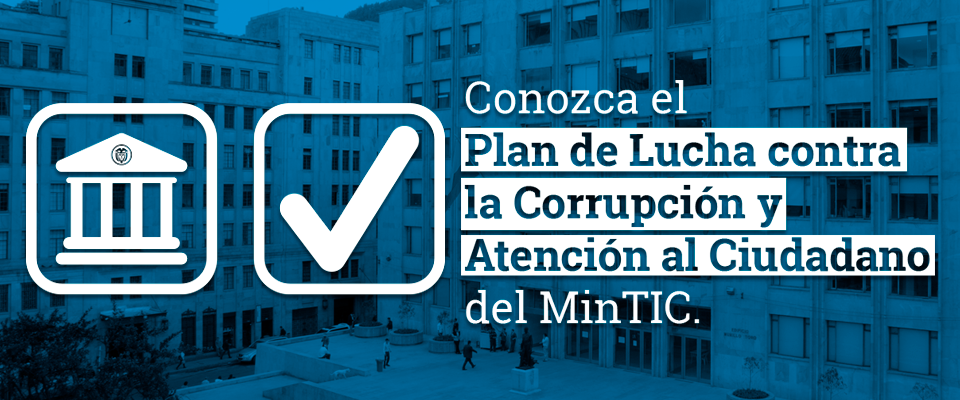 Conozca el Plan Anticorrupción y de Atención al Ciudadano MinTIC 2018
