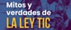 Los mitos y las verdades de la Ley TIC Los mitos y las verdades de la Ley TIC