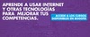 Aprenda a usar Internet y otras tecnologías para mejorar sus competencias Aprenda a usar Internet y otras tecnologías para mejorar sus competencias